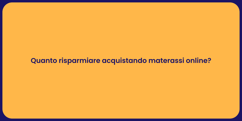 Quanto risparmiare acquistando materassi online?