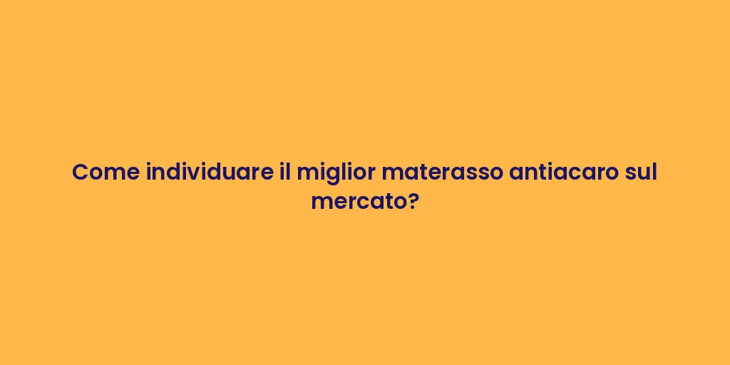 Come individuare il miglior materasso antiacaro sul mercato?