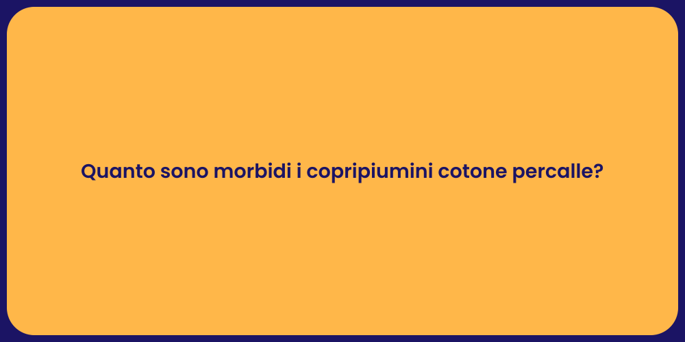 Quanto sono morbidi i copripiumini cotone percalle?