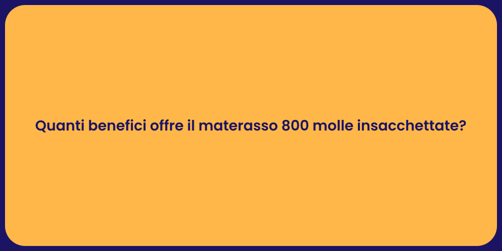 Quanti benefici offre il materasso 800 molle insacchettate?