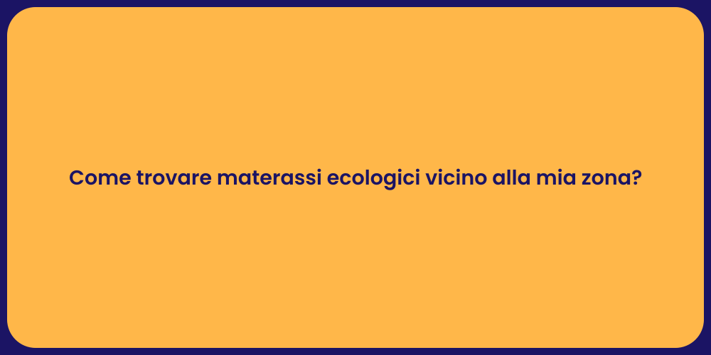 Come trovare materassi ecologici vicino alla mia zona?