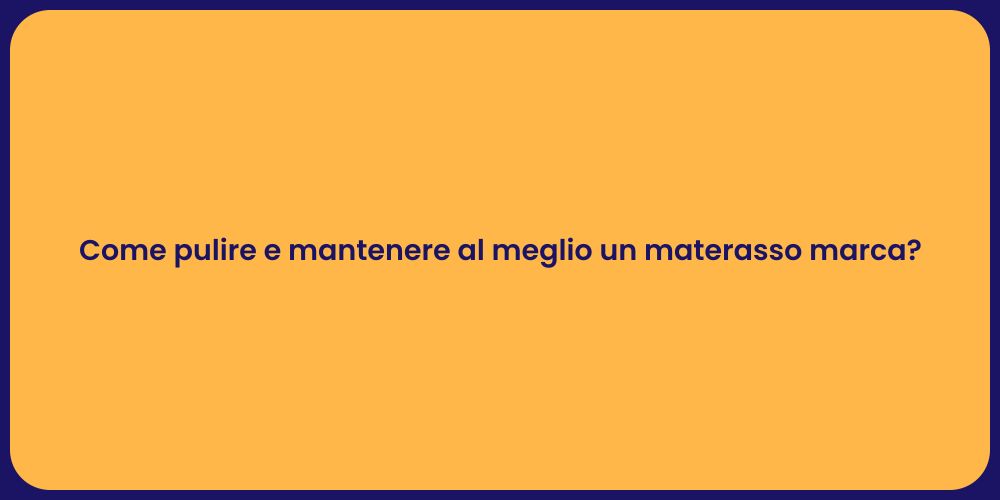 Come pulire e mantenere al meglio un materasso marca?