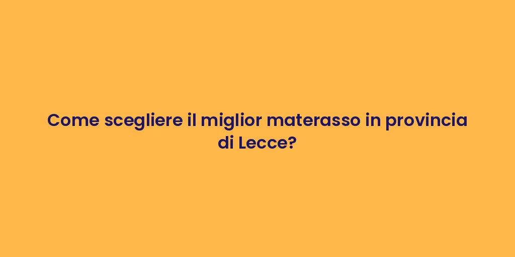 Come scegliere il miglior materasso in provincia di Lecce?