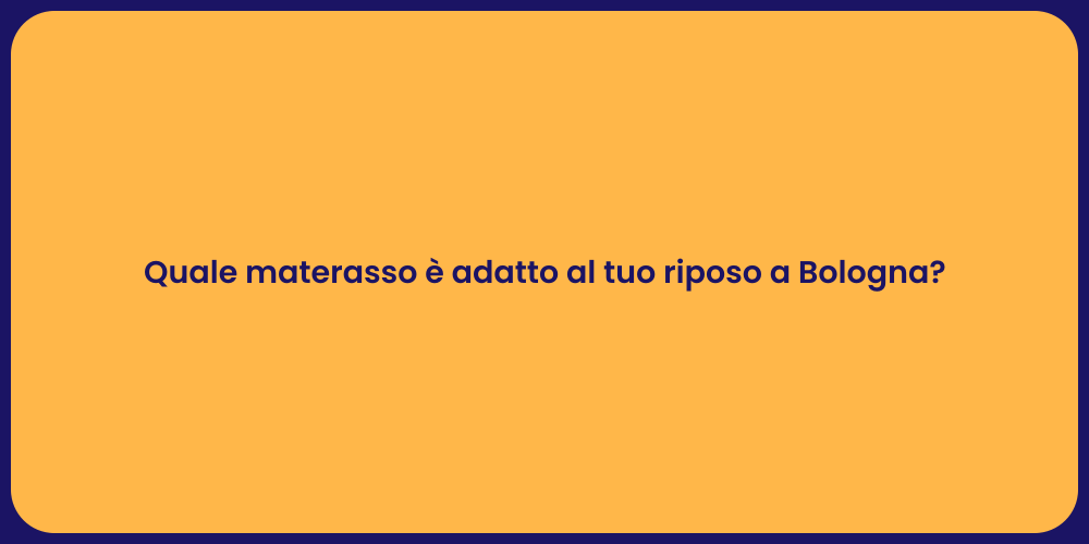 Quale materasso è adatto al tuo riposo a Bologna?