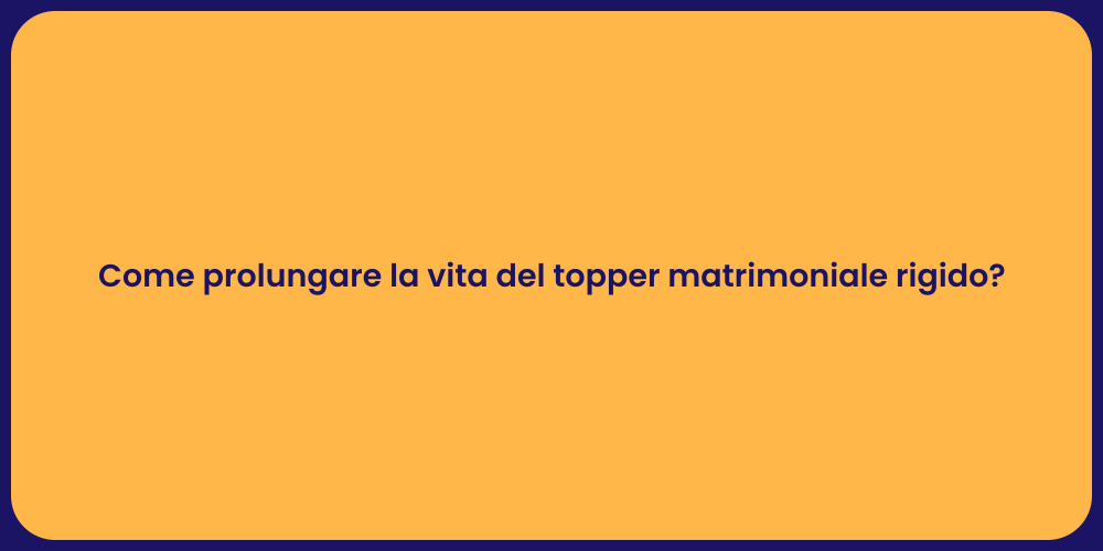 Come prolungare la vita del topper matrimoniale rigido?