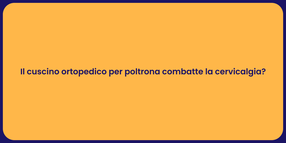 Il cuscino ortopedico per poltrona combatte la cervicalgia?