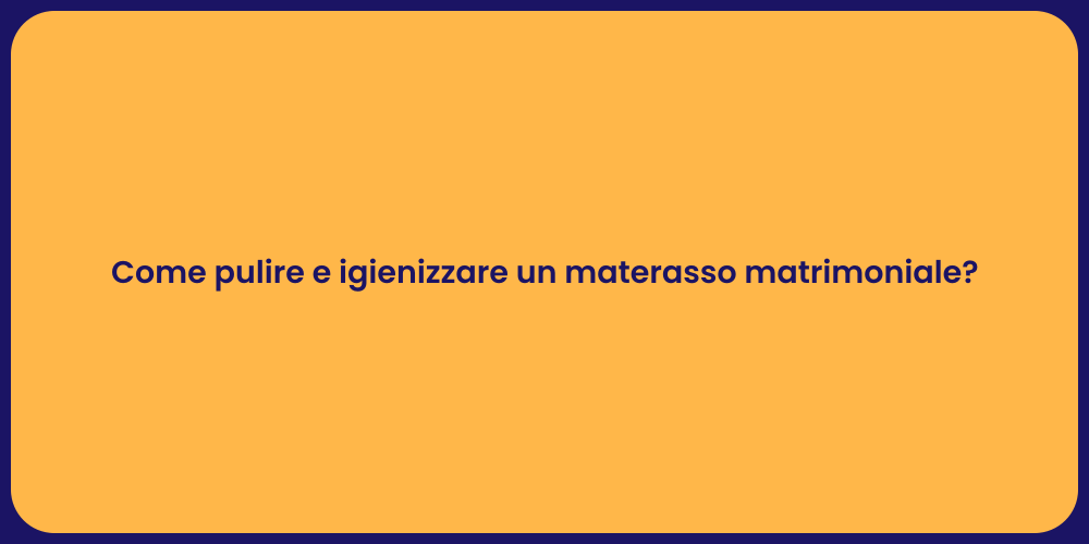 Come pulire e igienizzare un materasso matrimoniale?
