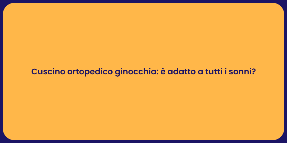 Cuscino ortopedico ginocchia: è adatto a tutti i sonni?