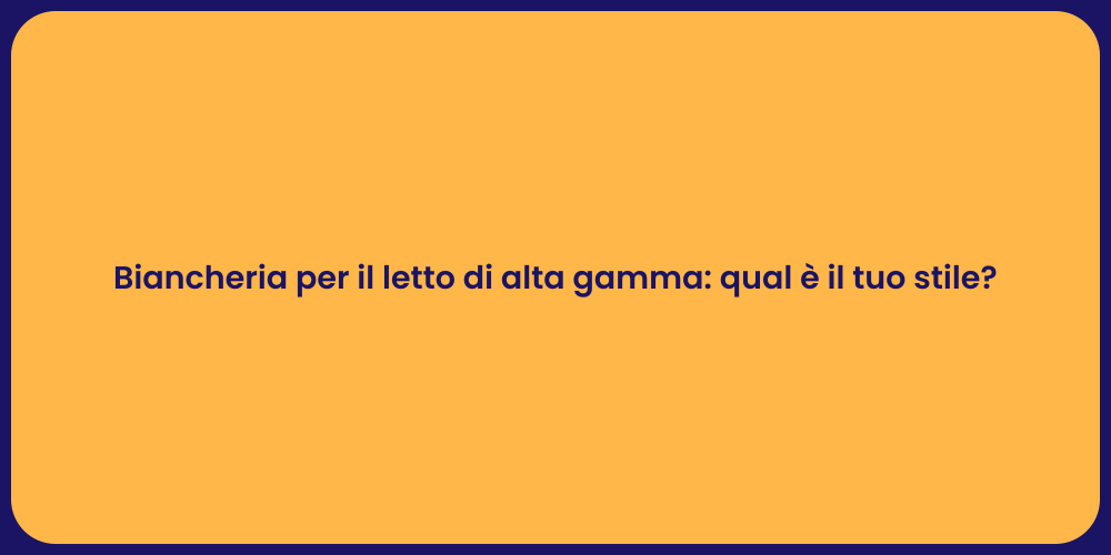 Biancheria per il letto di alta gamma: qual è il tuo stile?