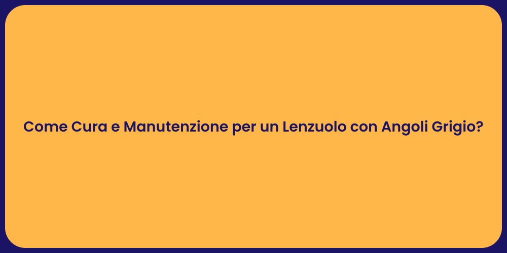 Come Cura e Manutenzione per un Lenzuolo con Angoli Grigio?