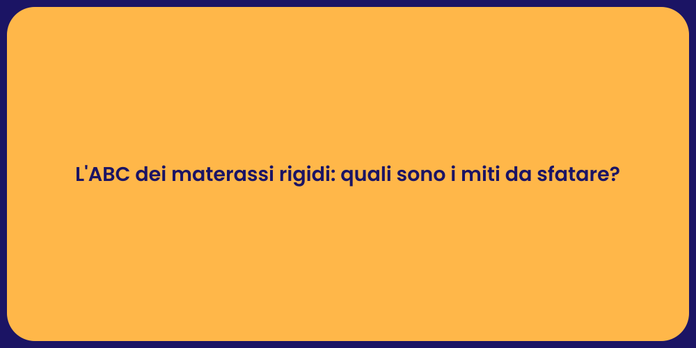 L'ABC dei materassi rigidi: quali sono i miti da sfatare?