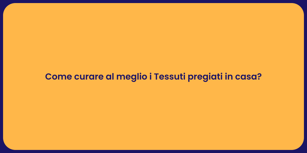 Come curare al meglio i Tessuti pregiati in casa?