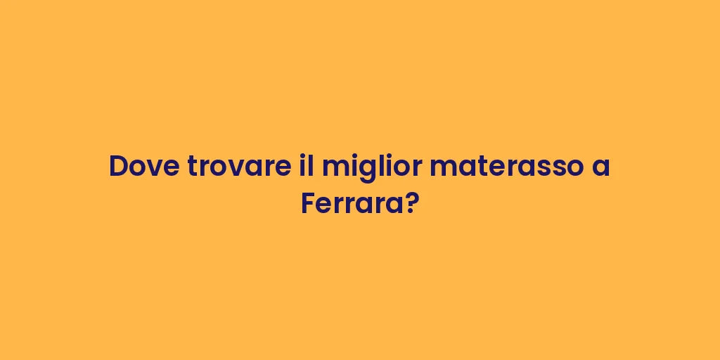Dove trovare il miglior materasso a Ferrara?