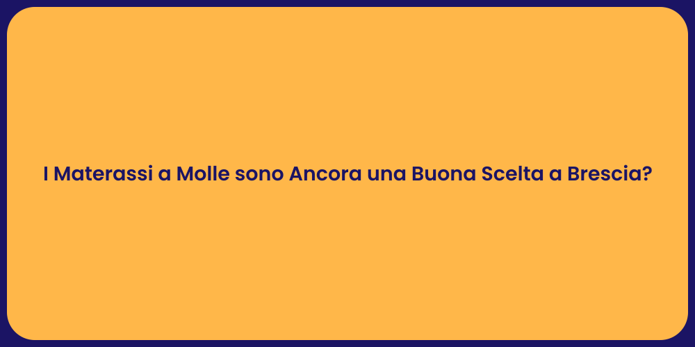 I Materassi a Molle sono Ancora una Buona Scelta a Brescia?
