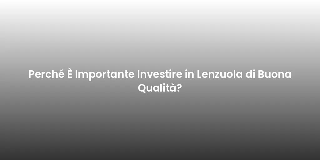Perché È Importante Investire in Lenzuola di Buona Qualità?