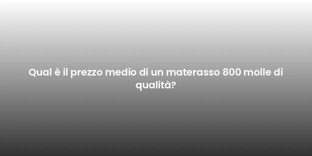 Qual è il prezzo medio di un materasso 800 molle di qualità?