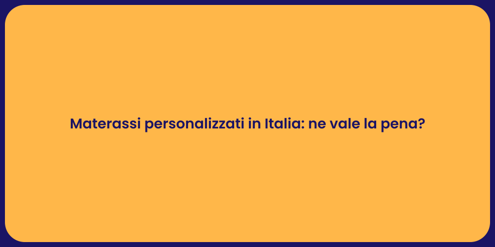 Materassi personalizzati in Italia: ne vale la pena?