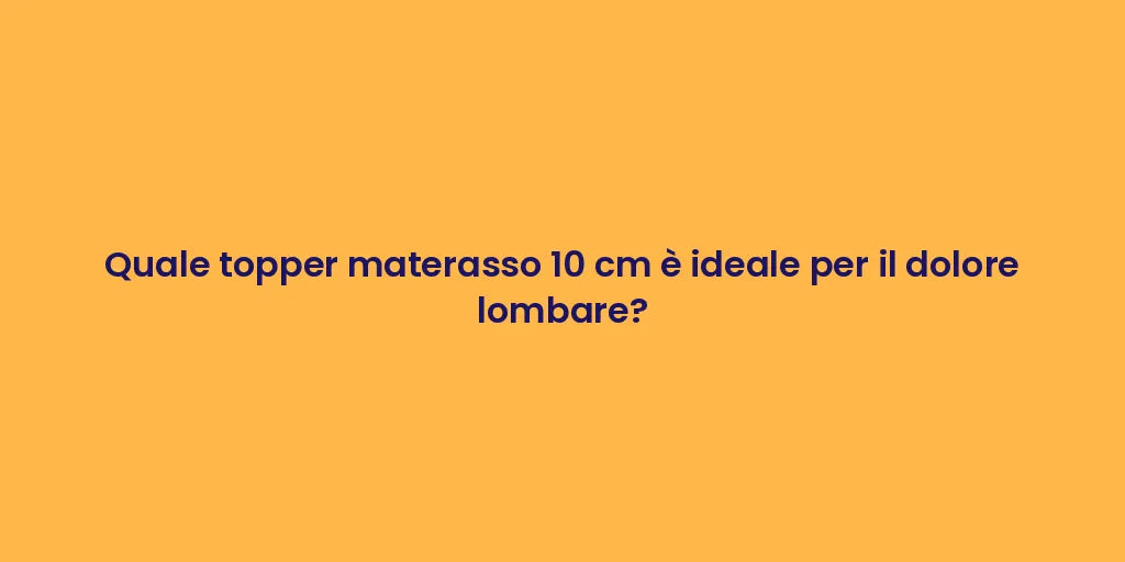 Quale topper materasso 10 cm è ideale per il dolore lombare?