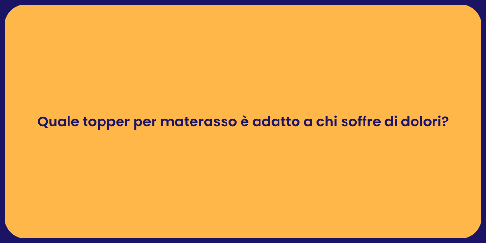 Quale topper per materasso è adatto a chi soffre di dolori?