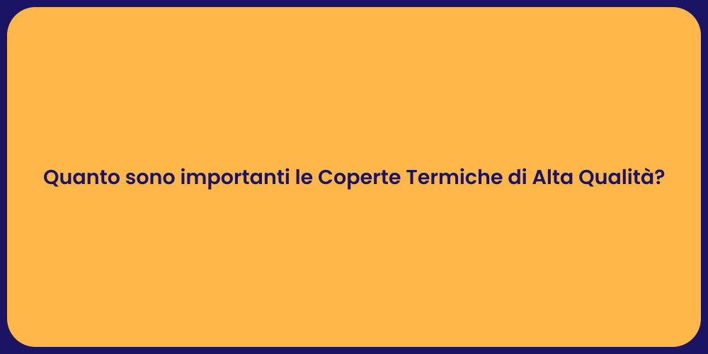 Quanto sono importanti le Coperte Termiche di Alta Qualità?