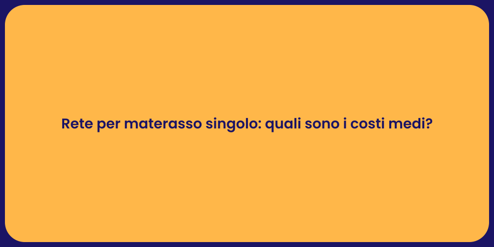 Rete per materasso singolo: quali sono i costi medi?