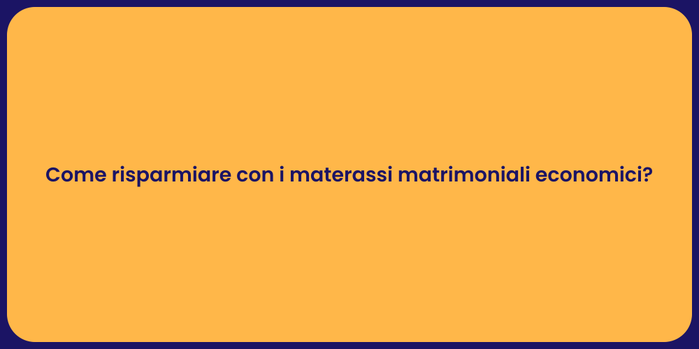 Come risparmiare con i materassi matrimoniali economici?