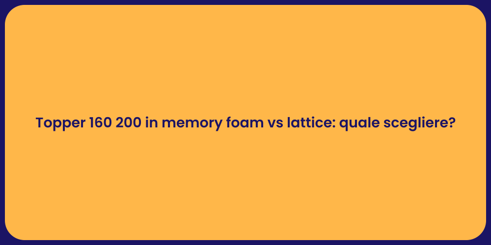 Topper 160 200 in memory foam vs lattice: quale scegliere?