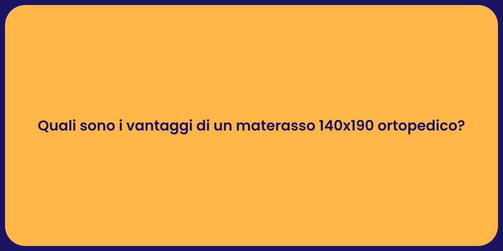 Quali sono i vantaggi di un materasso 140x190 ortopedico?