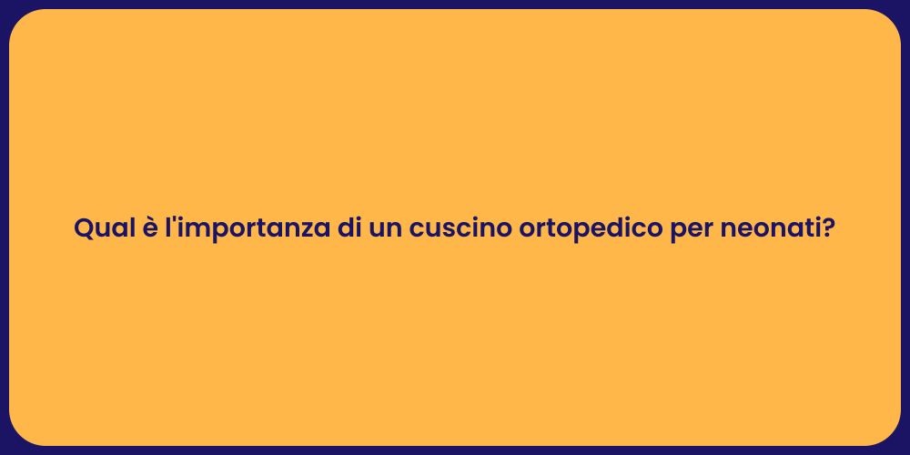 Qual è l'importanza di un cuscino ortopedico per neonati?