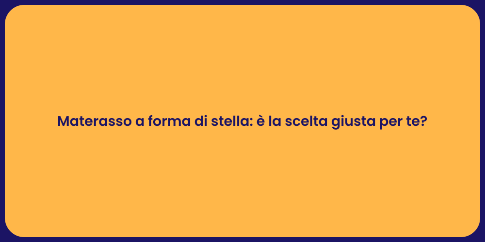 Materasso a forma di stella: è la scelta giusta per te?