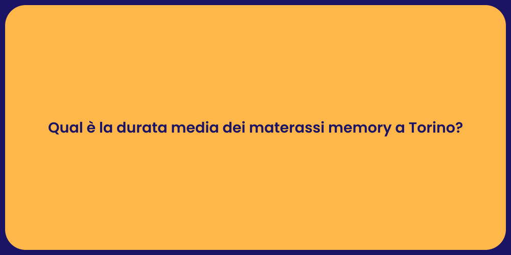 Qual è la durata media dei materassi memory a Torino?