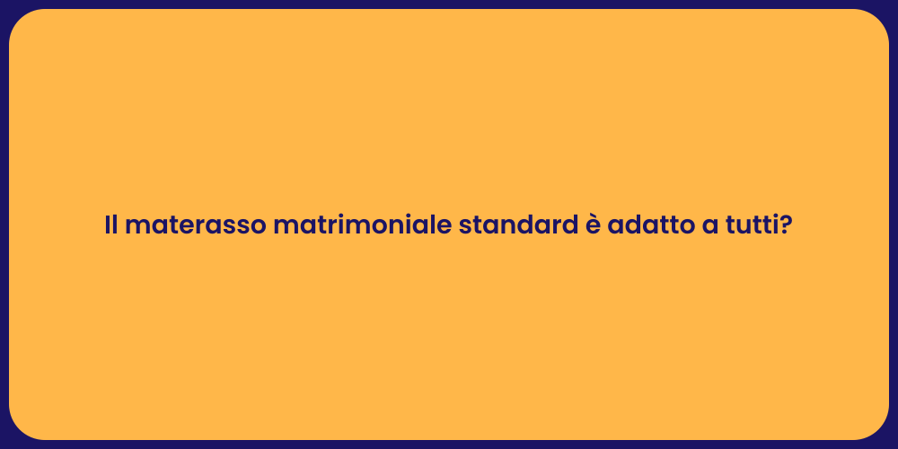 Il materasso matrimoniale standard è adatto a tutti?