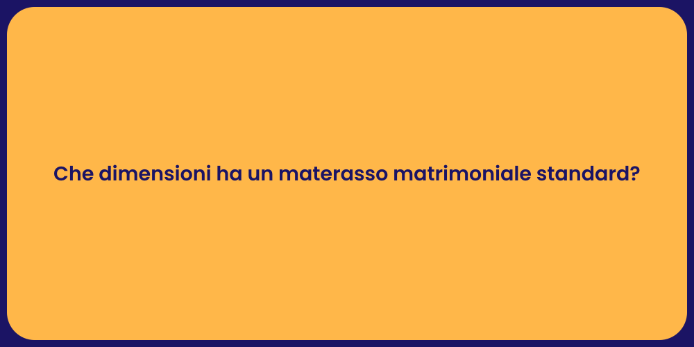 Che dimensioni ha un materasso matrimoniale standard?