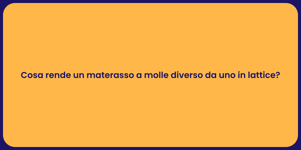 Cosa rende un materasso a molle diverso da uno in lattice?