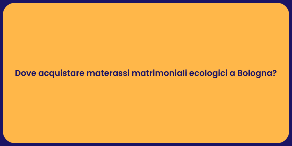 Dove acquistare materassi matrimoniali ecologici a Bologna?