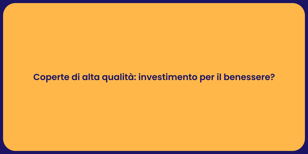 Coperte di alta qualità: investimento per il benessere?