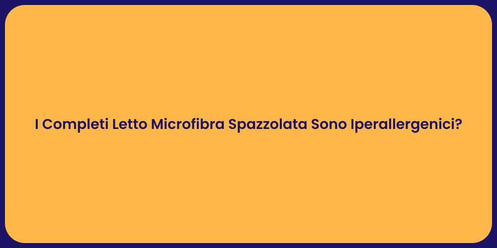 I Completi Letto Microfibra Spazzolata Sono Iperallergenici?
