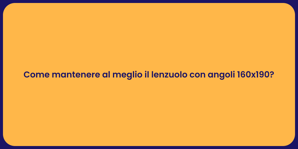 Come mantenere al meglio il lenzuolo con angoli 160x190?