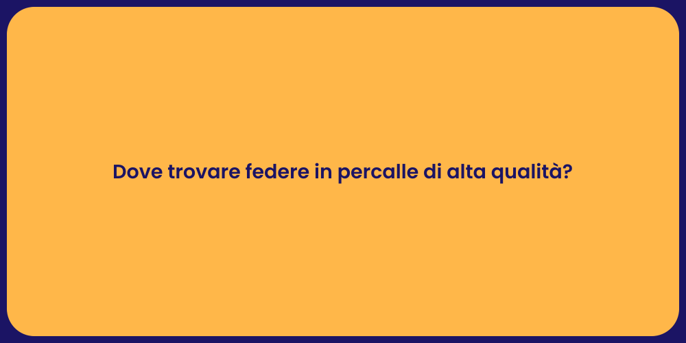 Dove trovare federe in percalle di alta qualità?