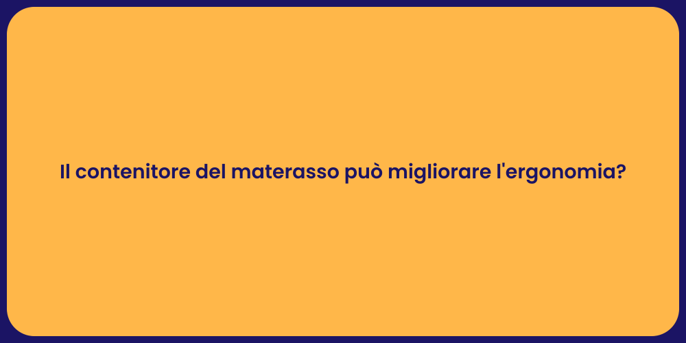 Il contenitore del materasso può migliorare l'ergonomia?