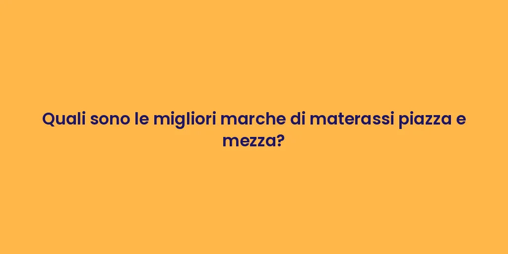 Quali sono le migliori marche di materassi piazza e mezza?
