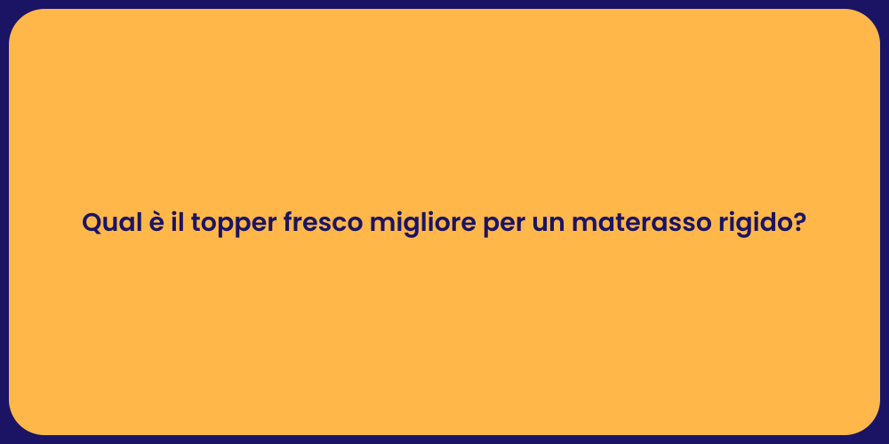 Qual è il topper fresco migliore per un materasso rigido?