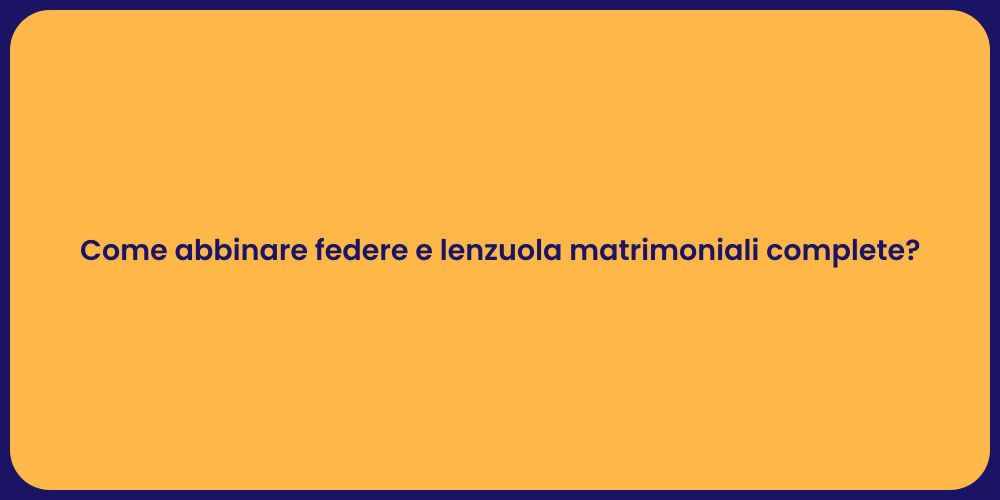 Come abbinare federe e lenzuola matrimoniali complete?