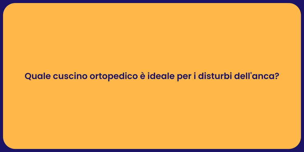 Quale cuscino ortopedico è ideale per i disturbi dell'anca?