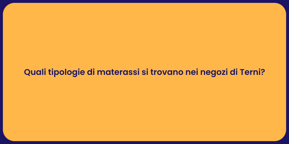 Quali tipologie di materassi si trovano nei negozi di Terni?