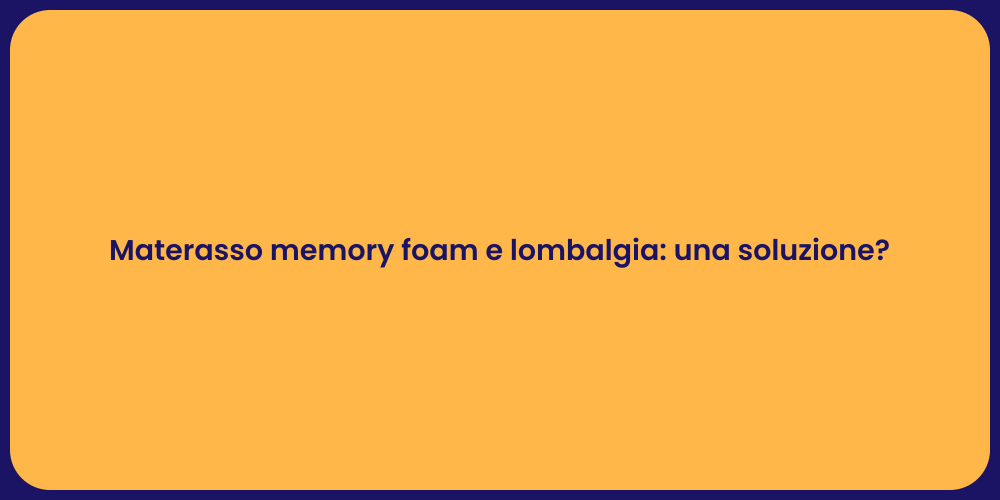 Materasso memory foam e lombalgia: una soluzione?