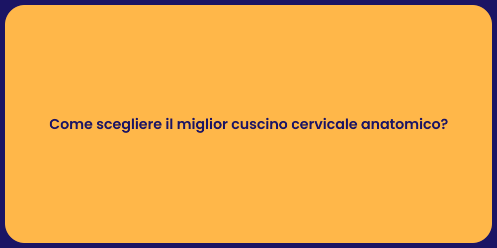 Come scegliere il miglior cuscino cervicale anatomico?