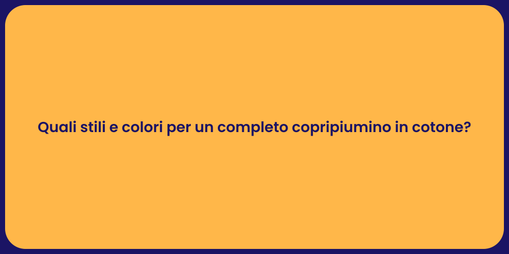 Quali stili e colori per un completo copripiumino in cotone?