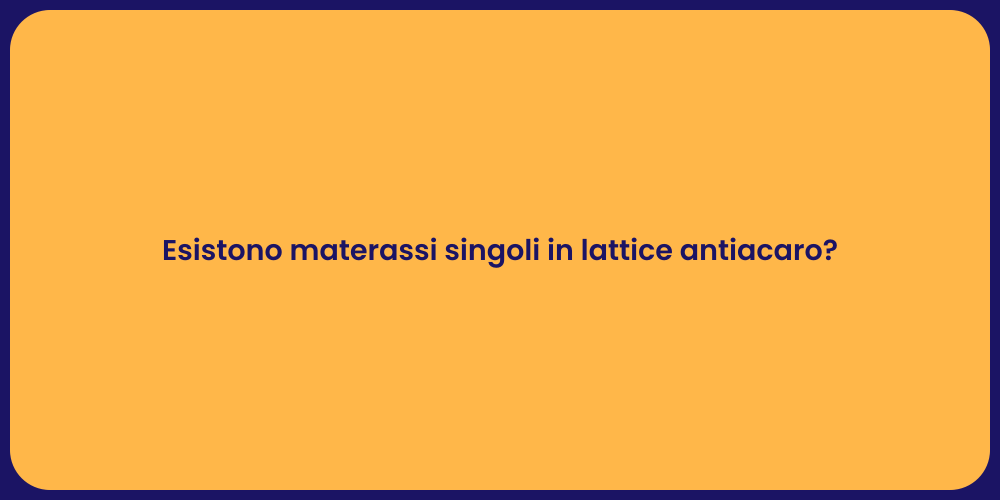 Esistono materassi singoli in lattice antiacaro?