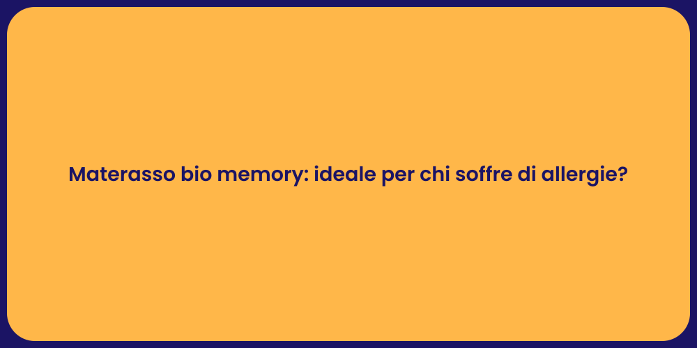 Materasso bio memory: ideale per chi soffre di allergie?
